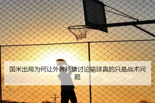 国米出局为何让外界持续讨论输球真的只是战术问题（leyu）